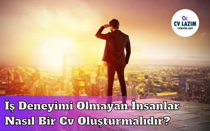 İş Deneyimi Olmayan İnsanlar Nasıl CV Oluşturmalıdır?